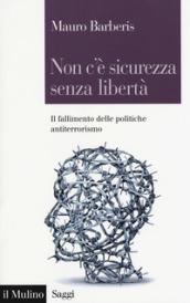 Non c'è sicurezza senza libertà. Il fallimento delle politiche antiterrorismo