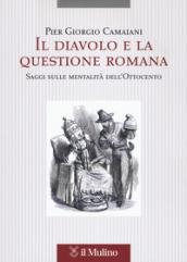 Il diavolo e la questione romana. Saggi sulle mentalità dell'Ottocento