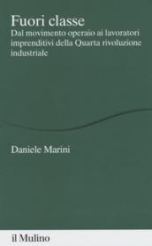 Fuori classe. Dal movimento operaio ai lavoratori imprenditivi della Quarta rivoluzione industriale