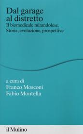 Dal garage al distretto. Il biomedicale mirandolese. Storia, evoluzione e prospettive