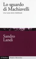 Lo sguardo di Machiavelli. Una nuova storia intellettuale