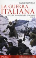 La guerra italiana. Partire, raccontare, tornare 1914-18