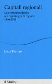 Capitali regionali. Le elezioni politiche nei capoluoghi di regione 1946-2018