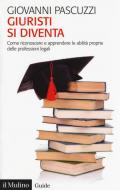 Giuristi si diventa. Come riconoscere e apprendere le abilità proprie delle professioni legali. Nuova ediz.