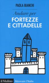 Andare per fortezze e cittadelle (Ritrovare l'Italia)