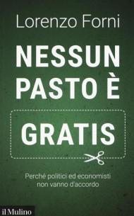 Nessun pasto è gratis. Perché politici ed economisti non vanno d'accordo