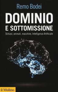 Dominio e sottomissione. Schiavi, animali, macchine, Intelligenza Artificiale