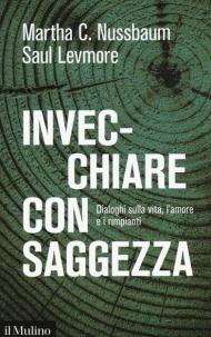 Invecchiare con saggezza. Dialoghi sulla vita, l'amore e i rimpianti