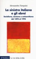 La sinistra italiana e gli ebrei. Socialismo, sionismo e antisemitismo dal 1892 al 1992