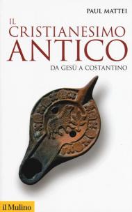 Il cristianesimo antico. Da Gesù a Costantino