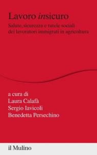 Lavoro insicuro. Salute, sicurezza e tutele sociali dei lavoratori immigrati in agricoltura