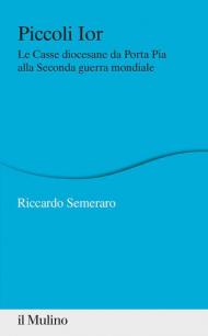 Piccoli Ior. Le Casse diocesane da Porta Pia alla seconda guerra mondiale