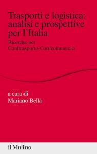 Trasporti e logistica: analisi e prospettive per l'Italia. Ricerche per Conftrasporto-Confcommercio