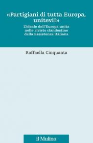 «Partigiani di tutta Europa, unitevi!». L'ideale dell'Europa unita nelle riviste clandestine della Resistenza italiana