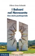 I Balcani nel Novecento. Una storia postimperiale (1912-2000)