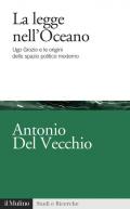 La legge nell'Oceano. Ugo Grozio e le origini dello spazio politico moderno