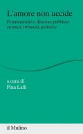 L' amore non uccide. Femminicidio e discorso pubblico: cronaca, tribunali, politiche