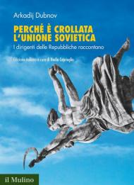 Perché è crollata l'Unione Sovietica. I dirigenti delle Repubbliche raccontano