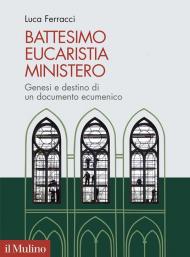 Battesimo, eucaristia, ministero. Genesi e destino di un documento ecumenico