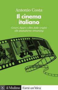 Il cinema italiano. Generi, figure e film dalle origini alle piattaforme streaming. Nuova ediz.