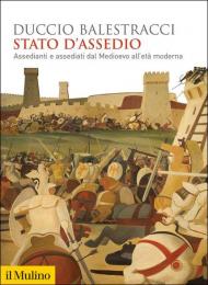 Stato d'assedio. Assedianti e assediati dal Medioevo all'età moderna