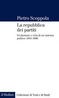 La repubblica dei partiti. Evoluzione e crisi di un sistema politico (1945-1996). Nuova ediz.