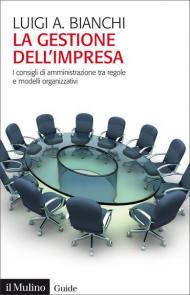 La gestione dell'impresa. I consigli d'amministrazione tra regole e modelli organizzativi