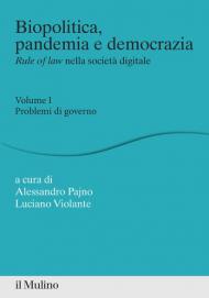 Biopolitica, pandemia e democrazia. Rule of law nella società digitale. Vol. 1: Problemi di governo.