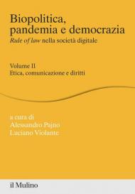 Biopolitica, pandemia e democrazia. Rule of law nella società digitale. Vol. 2: Etica, comunicazione e diritti.