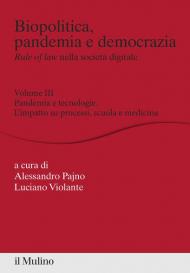 Biopolitica, pandemia e democrazia. Rule of law nella società digitale. Vol. 3: Pandemia e tecnologie. L'impatto su processi, scuola e medicina.