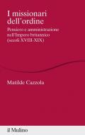 I missionari dell'ordine. Pensiero e amministrazione nell'Impero britannico (secoli XVIII-XIX)