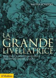 Grande livellatrice. Violenza e disuguaglianza dalla preistoria a oggi (La)