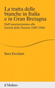 Tratta delle bianche in Italia e in Gran Bretagna. Dall'associazionismo alla Società delle Nazioni (1855-1946) (La)