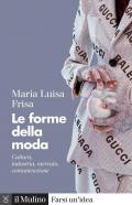 Forme della moda. Cultura, industria, mercato, comunicazione (Le)