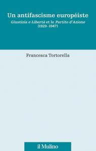 Un antifascisme européiste. Giustizia e Libertà et le Partito d'Azione (1929-1947)