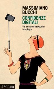 Confidenze digitali. Vizi e virtù dell'innovazione tecnologica