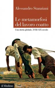 Le metamorfosi del lavoro coatto. Una storia globale, XVIII-XIX secolo