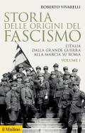 Storia delle origini del fascismo. L'Italia dalla grande guerra alla marcia su Roma. Vol. 1