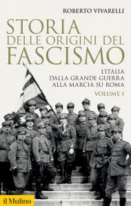 Storia delle origini del fascismo. L'Italia dalla grande guerra alla marcia su Roma. Vol. 1