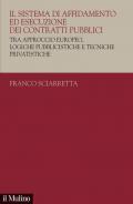 Il sistema di affidamento ed esecuzione dei contratti pubblici. Tra approccio europeo, logiche pubblicistiche e tecniche privatistiche