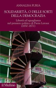 Solidarietà, o delle sorti della democrazia. Libertà ed eguaglianza nel pensiero politico di Pierre Leroux (1830-1871)