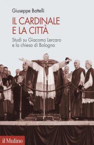 Il cardinale e la città. Studi su Giacomo Lercaro e la chiesa di Bologna