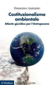 Costituzionalismo ambientale. Atlante giuridico per l'Antropocene