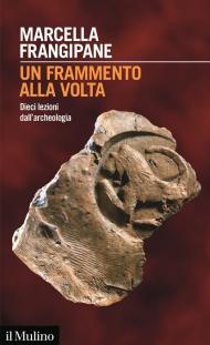 Un frammento alla volta. Dieci lezioni dall'archeologia