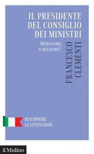 Il Presidente del Consiglio dei Ministri. Mediatore o decisore?