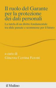 Il ruolo del Garante per la protezione dei dati personali. La tutela di un diritto fondamentale tra sfide passate e scommesse per il futuro