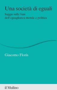 Una società di eguali. Saggio sulle basi dell'eguaglianza morale e politica