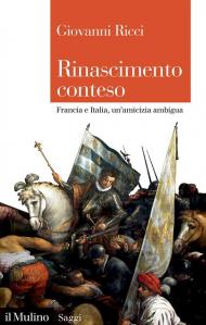 Rinascimento conteso. Francia e Italia, un'amicizia ambigua