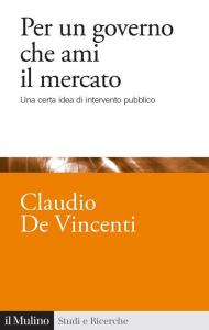 Per un governo che ami il mercato. Una certa idea di intervento pubblico