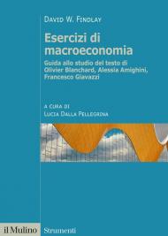 Esercizi di macroeconomia. Guida allo studio del testo di Olivier Blanchard, Alessia Amighini, Francesco Giavazzi. Nuova ediz.